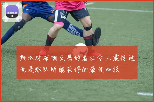 凯记对布朗交易的看法令人震惊这竟是球队所能获得的最佳回报